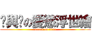 髛與錄の愛慾浮世繪 (attack on titan)
