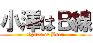 小澤はＢ線 (Ozawa is Bsen)