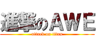 進撃のＡＷＥ (attack on titan)