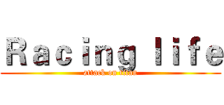 Ｒａｃｉｎｇ ｌｉｆｅ (attack on titan)