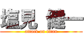 塩見 健一 (attack on titan)