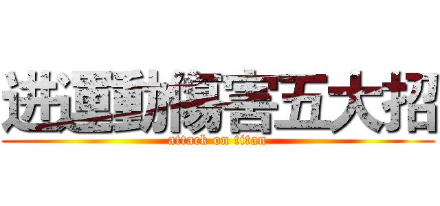 进運動傷害五大招 (attack on titan)