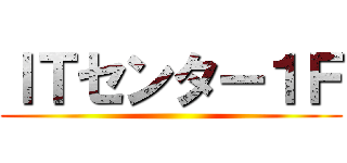ＩＴセンター１Ｆ ()