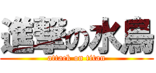 進撃の水鳥 (attack on titan)