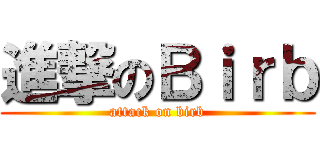 進撃のＢｉｒｂ (attack on birb)
