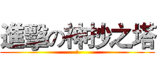 進擊の神抄之塔 (阴)