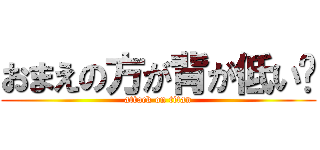 おまえの方が背が低い👏 (attack on titan)