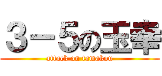 ３－５の玉幸 (attack on tamakou)