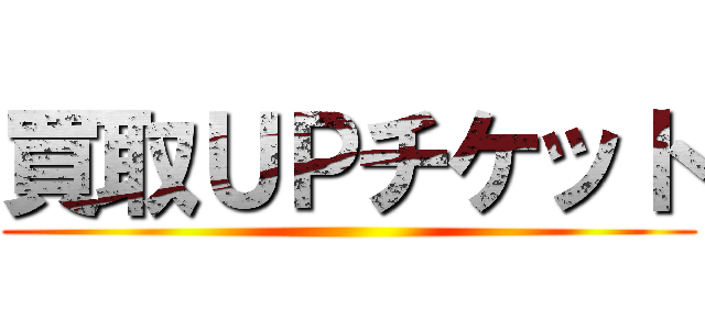 買取ＵＰチケット ()