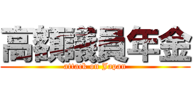 高額議員年金 (attack on Japan)