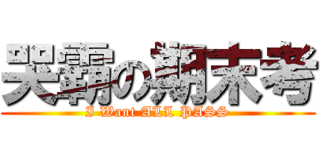 哭霸の期末考 (I Want ALL PASS)