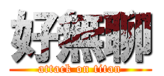 好無聊 (attack on titan)