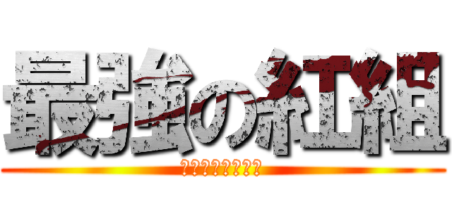 最強の紅組 (負ける気がしねぇ)