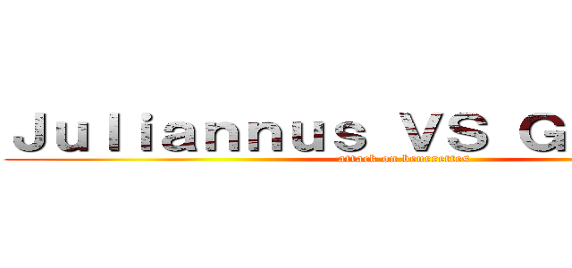 Ｊｕｌｉａｎｎｕｓ ＶＳ Ｇｉａｎｎｕｓ (attack on beurrettes)