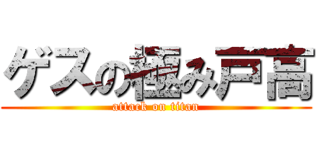 ゲスの極み戸高 (attack on titan)