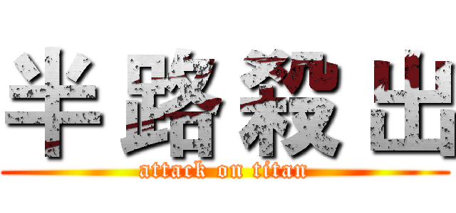 半 路 殺 出 (attack on titan)