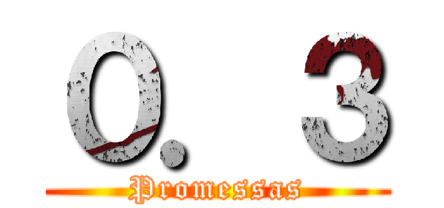 ０．３ (Promessas)