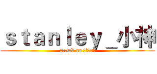 ｓｔａｎｌｅｙ＿小神 (attack on titan)