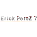 Ｅｒｉｃｋ ＰｅｒｅＺ ７ (Erick 7)