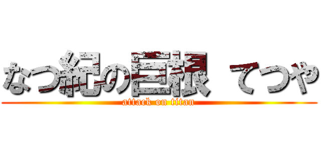 なつ紀の巨根 てつや (attack on titan)