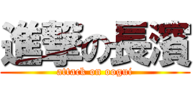 進撃の長濱 (attack on oogui)