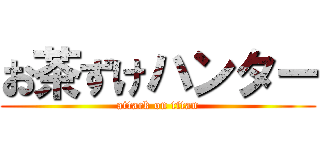 お茶ずけハンター (attack on titan)