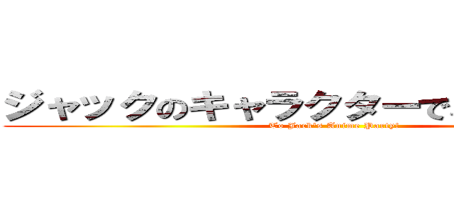 ジャックのキャラクターでパーティー！ (To Jack's Anime Party!)