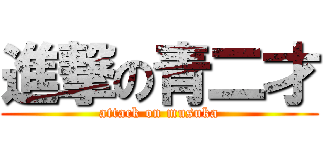 進撃の青二才 (attack on musuka)