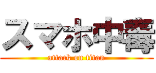 スマホ中毒 (attack on titan)