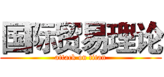 国际贸易理论 (attack on titan)