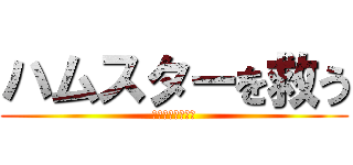 ハムスターを救う (ハムスターを救う)