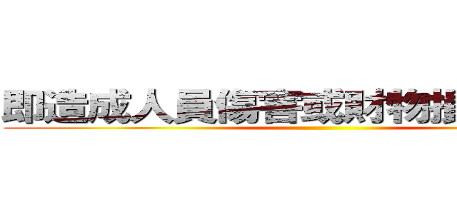 即造成人員傷害或財物損失之事故 ()