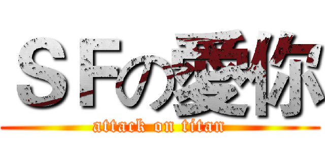 ＳＦの愛你 (attack on titan)