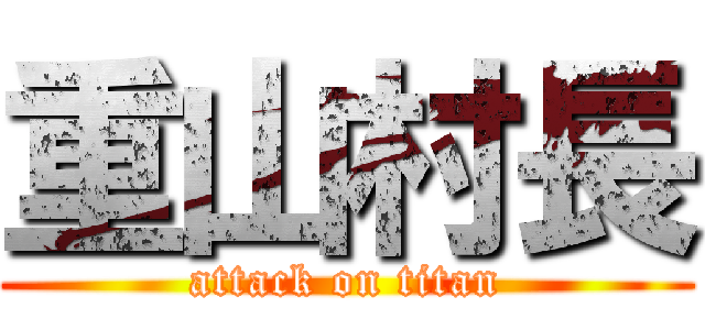 重山村長 (attack on titan)