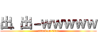 出、出－ｗｗｗｗｗ (attack on titan)
