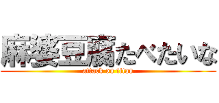 麻婆豆腐たべたいな (attack on titan)