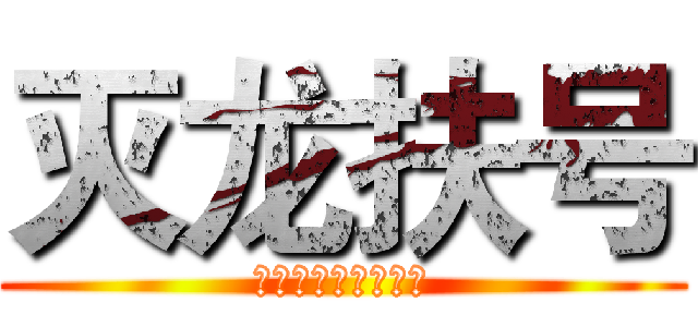 灭龙扶号 (天灭威龙入号报平安)