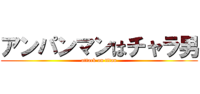 アンパンマンはチャラ男 (attack on titan)