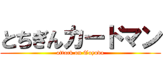 とちぎんカードマン (attack on Toyoda)