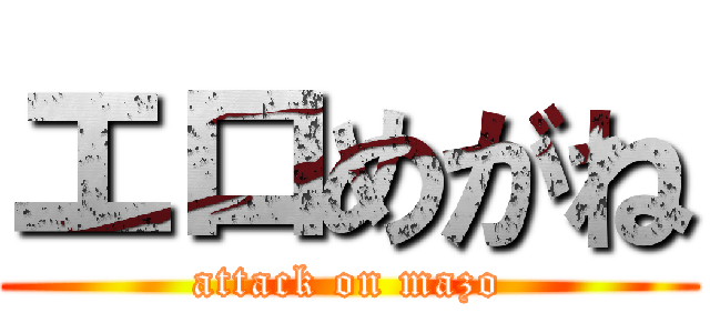 エロめがね (attack on mazo)