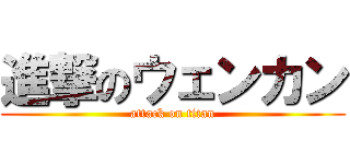 進撃のウェンカン (attack on titan)