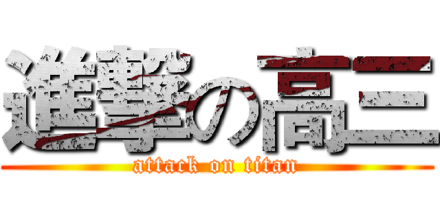 進撃の高三 (attack on titan)