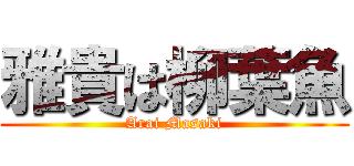 雅貴は柳葉魚 (Arai Masaki)