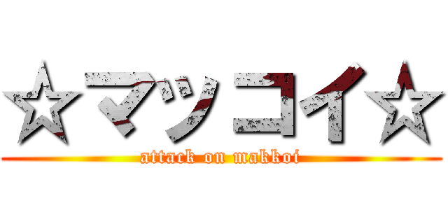 ☆マッコイ☆ (attack on makkoi)