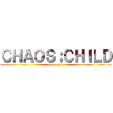 ＣＨＡＯＳ；ＣＨＩＬＤ (chaos child)