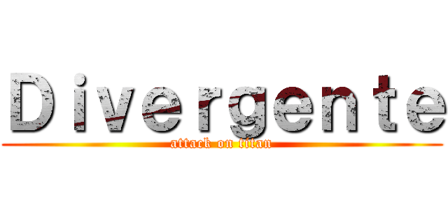 Ｄｉｖｅｒｇｅｎｔｅ (attack on titan)