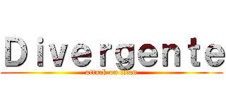 Ｄｉｖｅｒｇｅｎｔｅ (attack on titan)