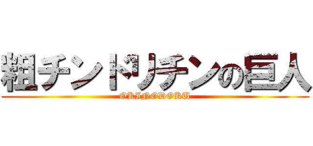 粗チンドリチンの巨人 (OKINODOKU)