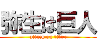 弥生は巨人 (attack on titan)