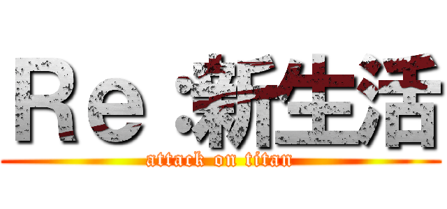 Ｒｅ：新生活 (attack on titan)